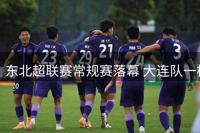 东北超联赛常规赛落幕 大连队一枝独秀