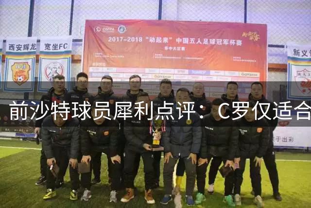 前沙特球员犀利点评：C罗仅适合对阵中下游球队