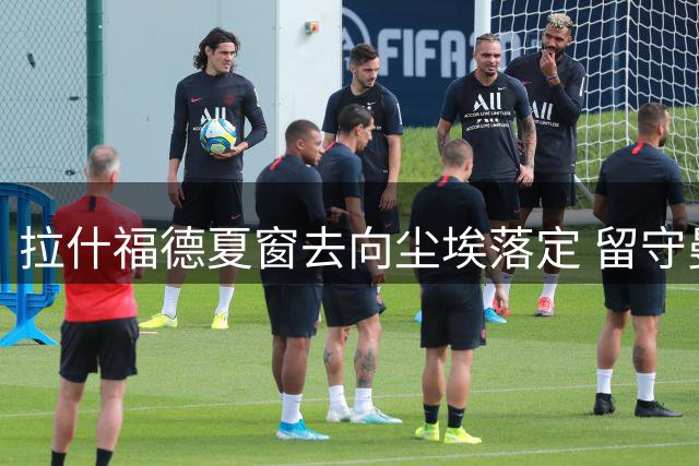 拉什福德夏窗去向尘埃落定 留守曼联成最优解